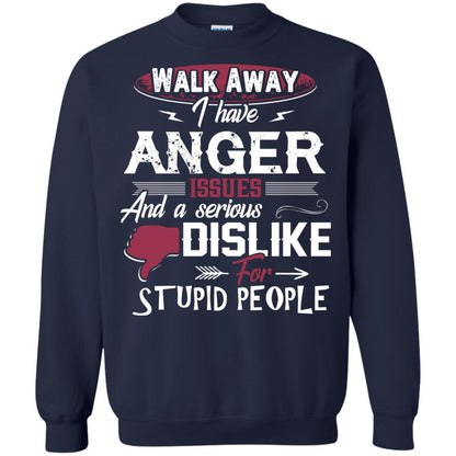Walk Away I Have Anger Issues And A Serious Dislike For Stupid People Shirt Navy