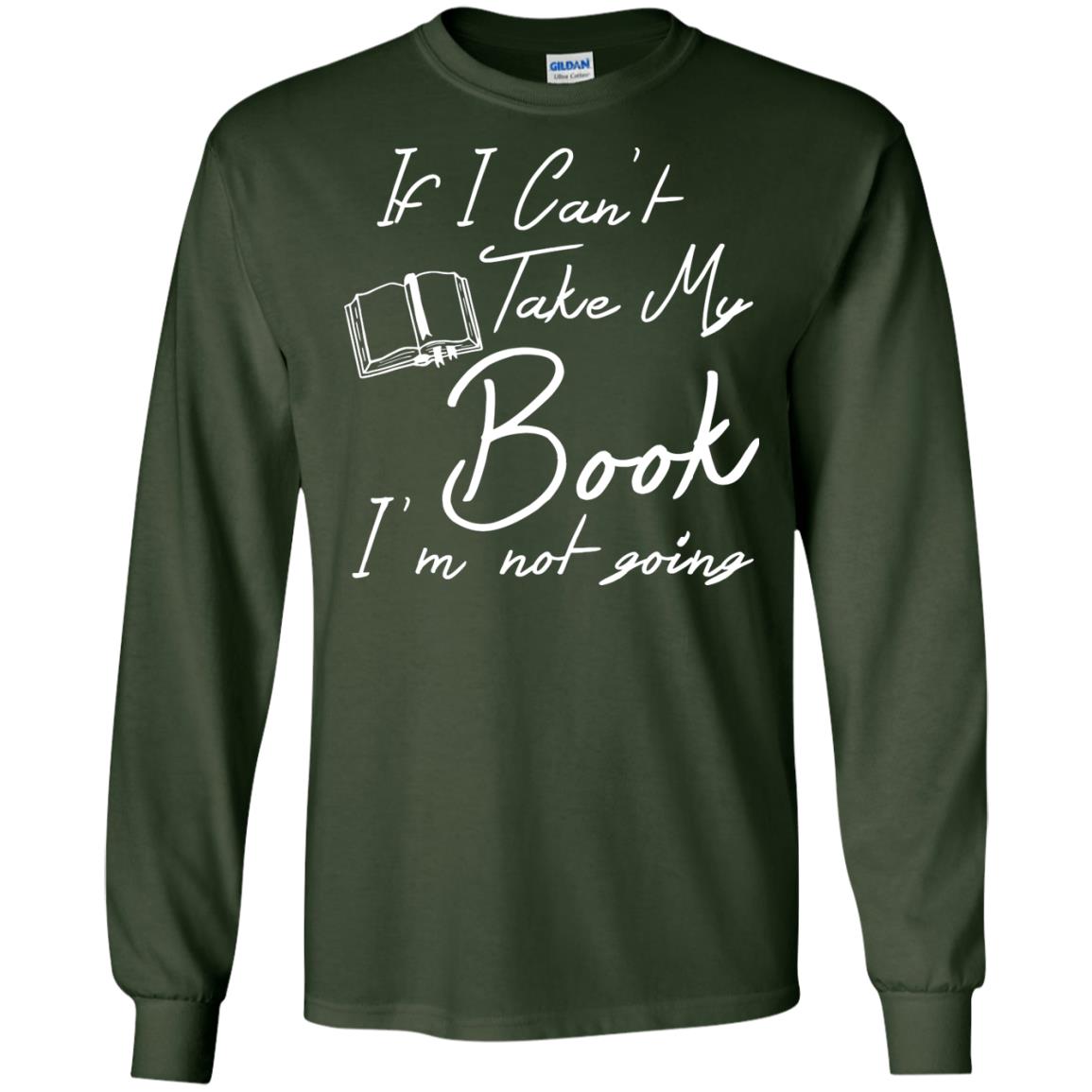 Bookworm T-shirt If I Can't Take My Book I'm Not Going Forest Green
