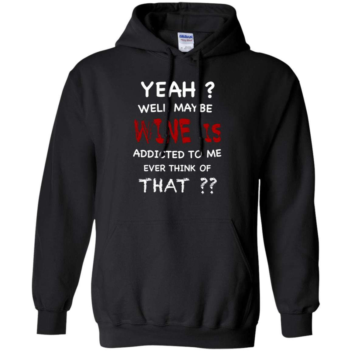 Well Maybe Wine Is Addicted To Me Ever Think Of That Drinking Shirt Black