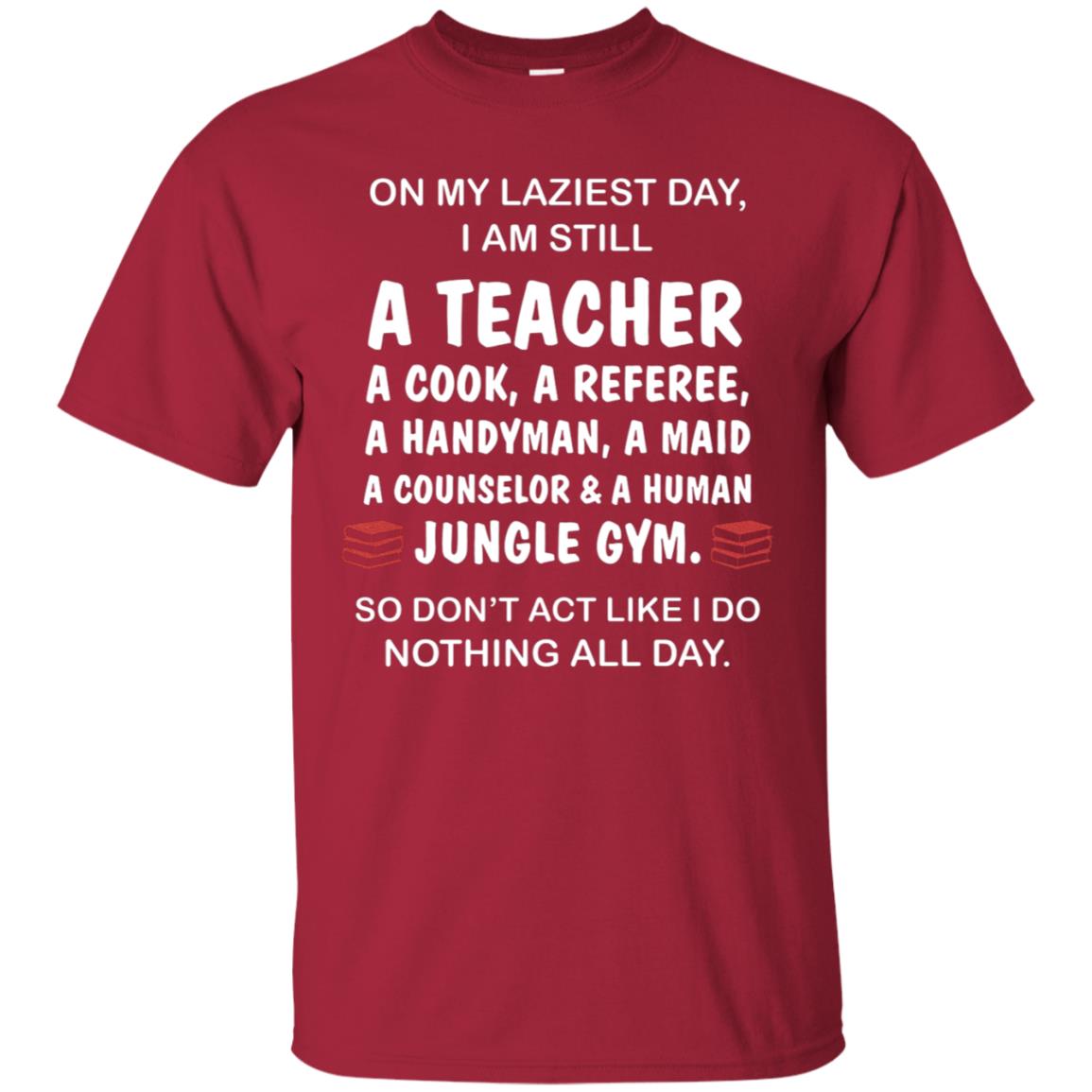 On My Laziest Day I Am Still A Teacher Shirt Cardinal