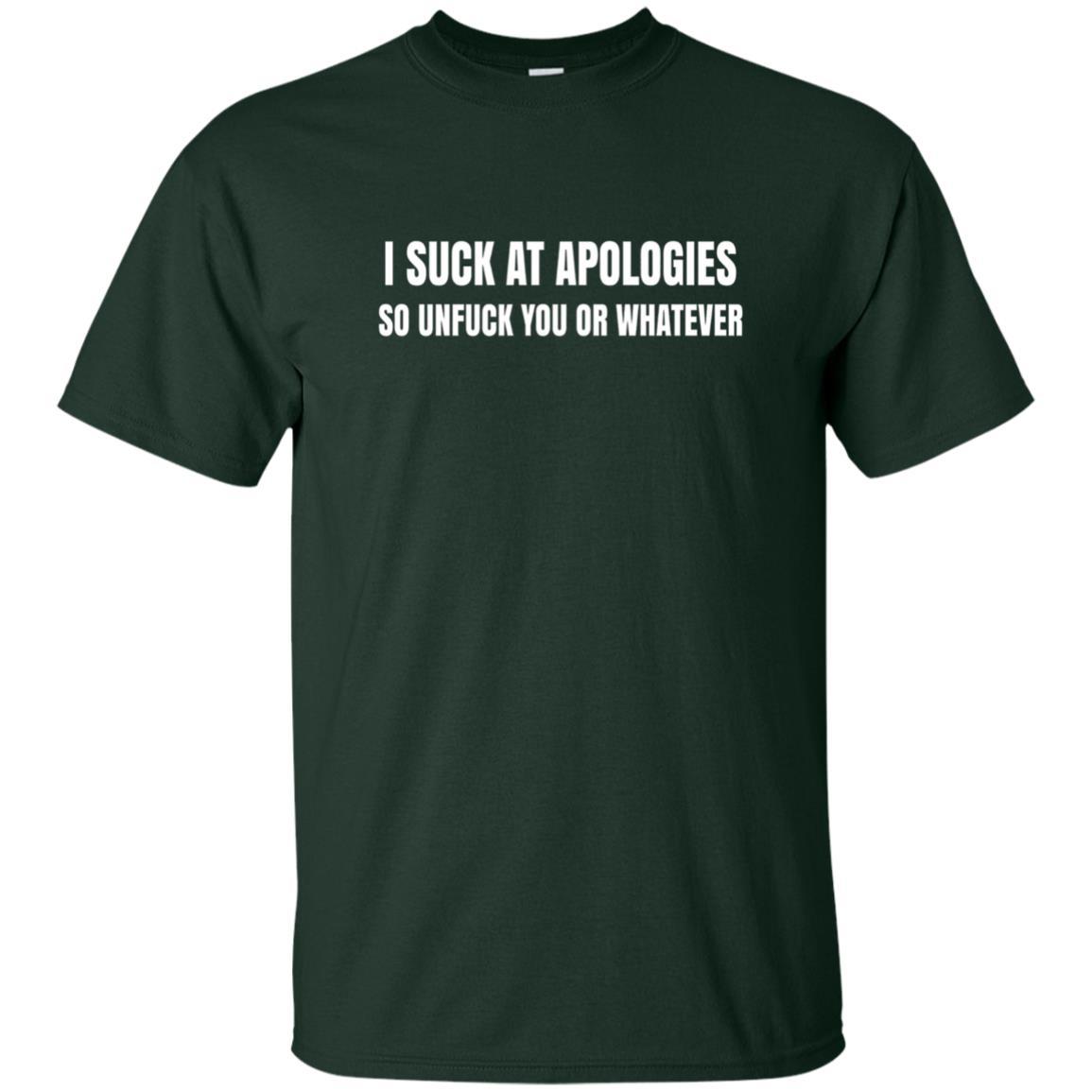 I Suck At Apologies So Unfuck You T-Shirt Forest Green