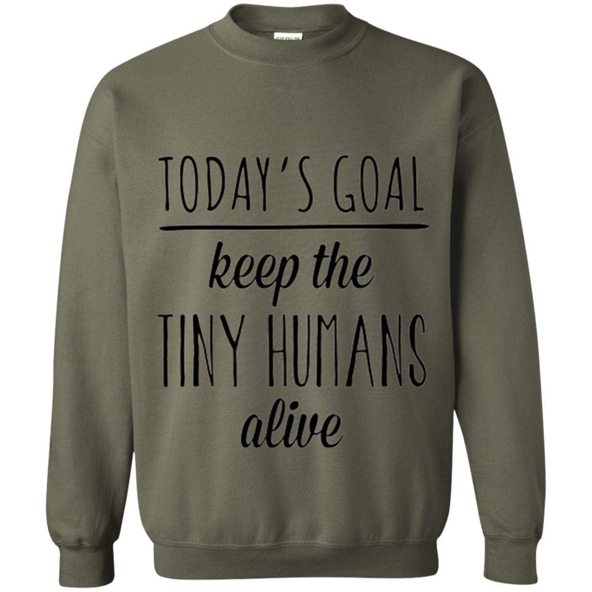 Mother_s Day T-shirt Today_s Goal Keep The Tiny Humans Alive Military Green