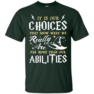 It Is Our Choices That Show What We Really Are Far More Than Our Abilities Harry Potter Fan T-shirtG200 Gildan Ultra Cotton T-Shirt