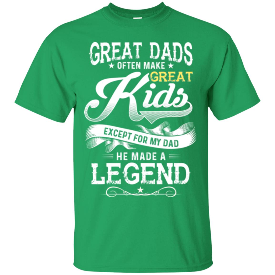 Great Dads Often Make Great Kids Expect For My Dad He Made A Legend Children Shirt Irish Green