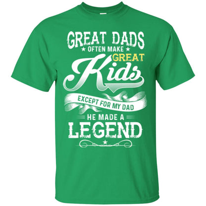 Great Dads Often Make Great Kids Expect For My Dad He Made A Legend Children Shirt Irish Green
