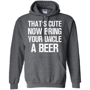 That_s Cute Now Bring Your Uncle A Beer ShirtG185 Gildan Pullover Hoodie 8 oz.