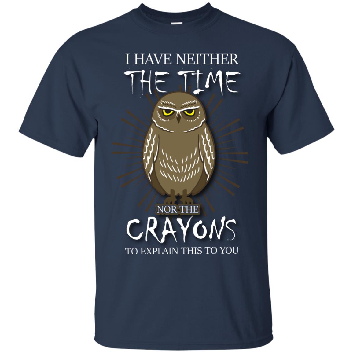 I Have Neither The Time Nor The Crayons Sarcastic T-shirt Navy
