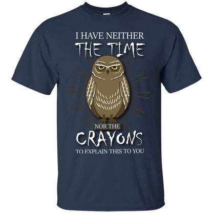 I Have Neither The Time Nor The Crayons Sarcastic T-shirt Navy
