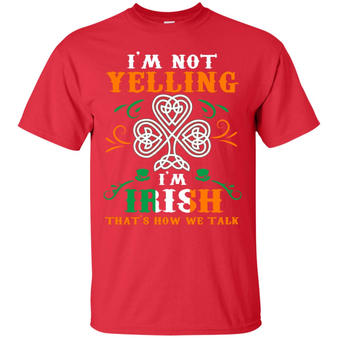 I'm Not Yelling I'm Irish That's How We Talk Ireland Gift Shirt Red