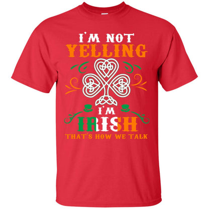 I'm Not Yelling I'm Irish That's How We Talk Ireland Gift Shirt Red