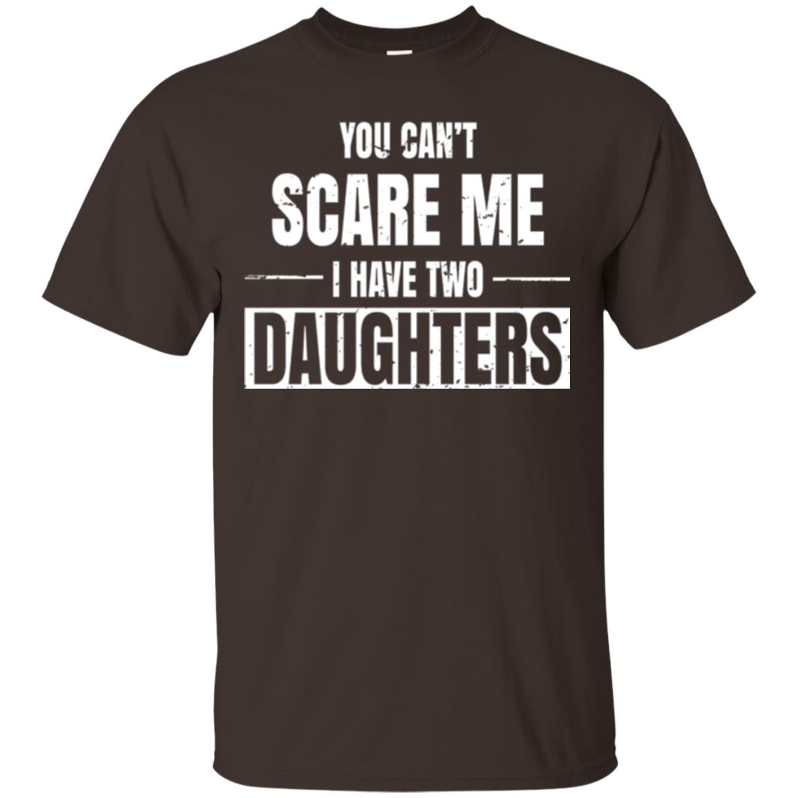 Family T-shirt You Can_t Scare Me I Have 2 Daughters Dark Chocolate