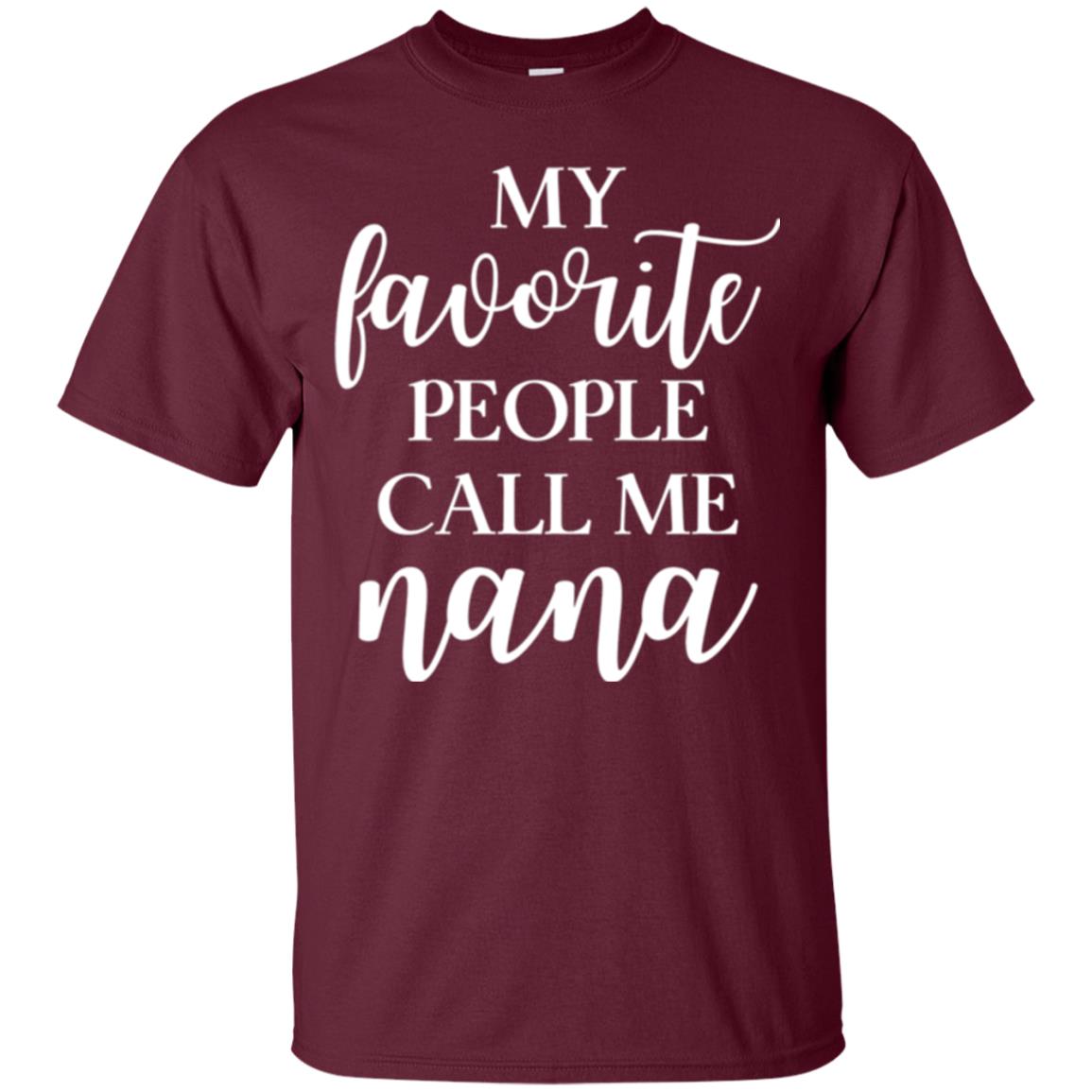 Nana T-shirt My Favorite People Call Me Nana Maroon