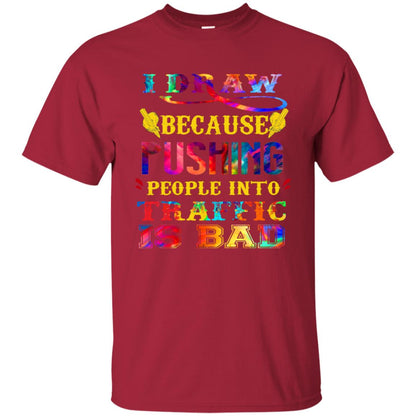 I Draw Because Pushing People Into Traffic Is Bad Drawing Gift Shirt Cardinal