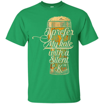 Beer Lover T-shirt I Prefer My Kale With A Silent K Irish Green