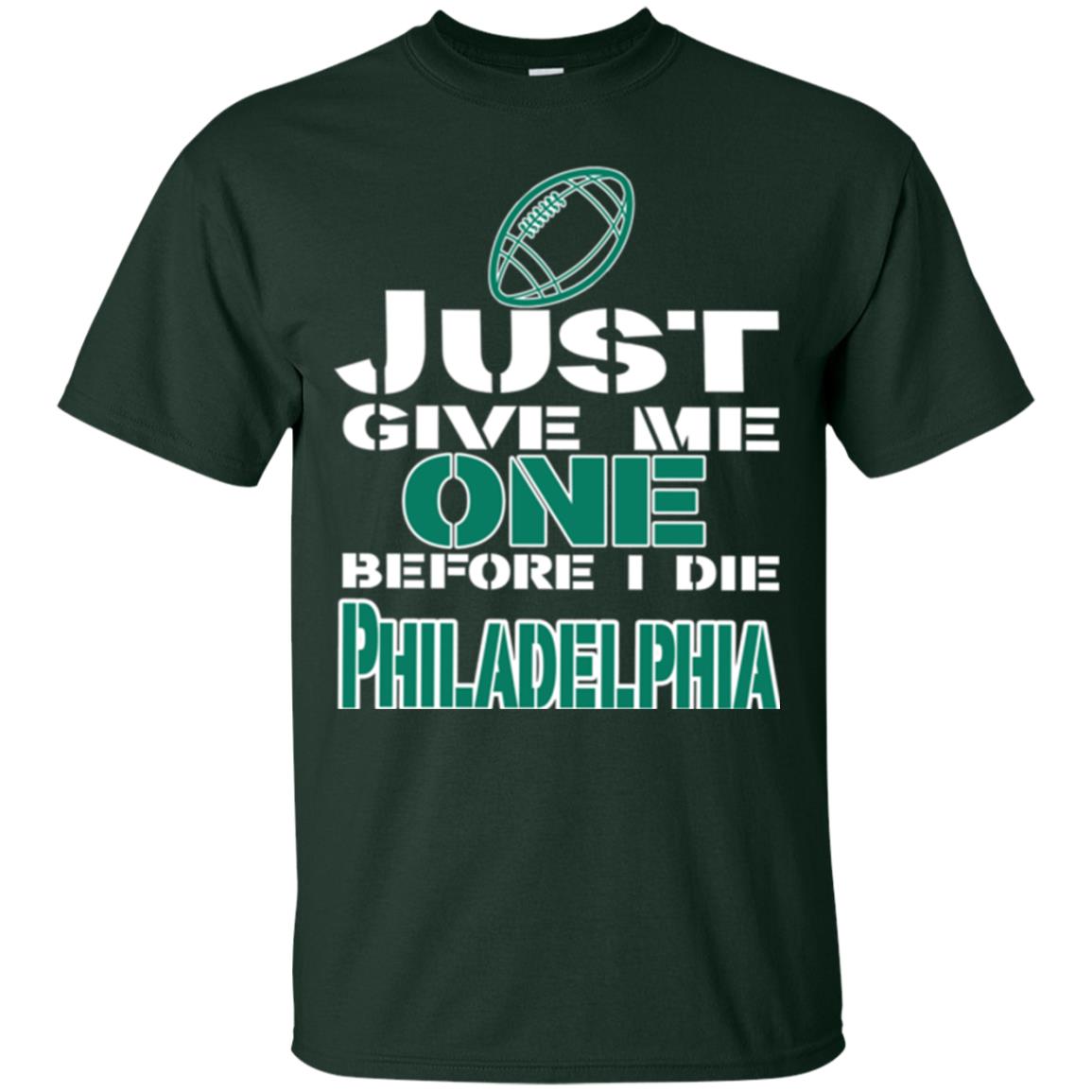 Football Lover T-shirt Just Give Me One Before I Die Philadelphia Forest Green