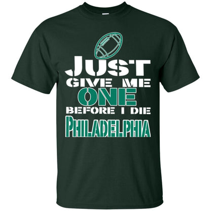 Football Lover T-shirt Just Give Me One Before I Die Philadelphia Forest Green