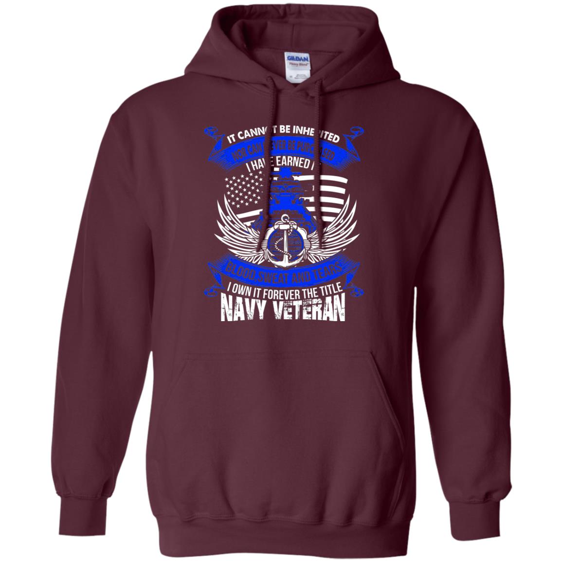 It Cannot Be Inherited Nor Can It Ever Be Purchased I Have Earned It Blood Sweat And Tears I Own It Forever The Title Navy Veteran Maroon