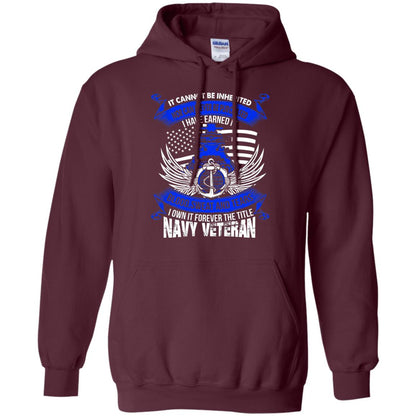 It Cannot Be Inherited Nor Can It Ever Be Purchased I Have Earned It Blood Sweat And Tears I Own It Forever The Title Navy Veteran Maroon