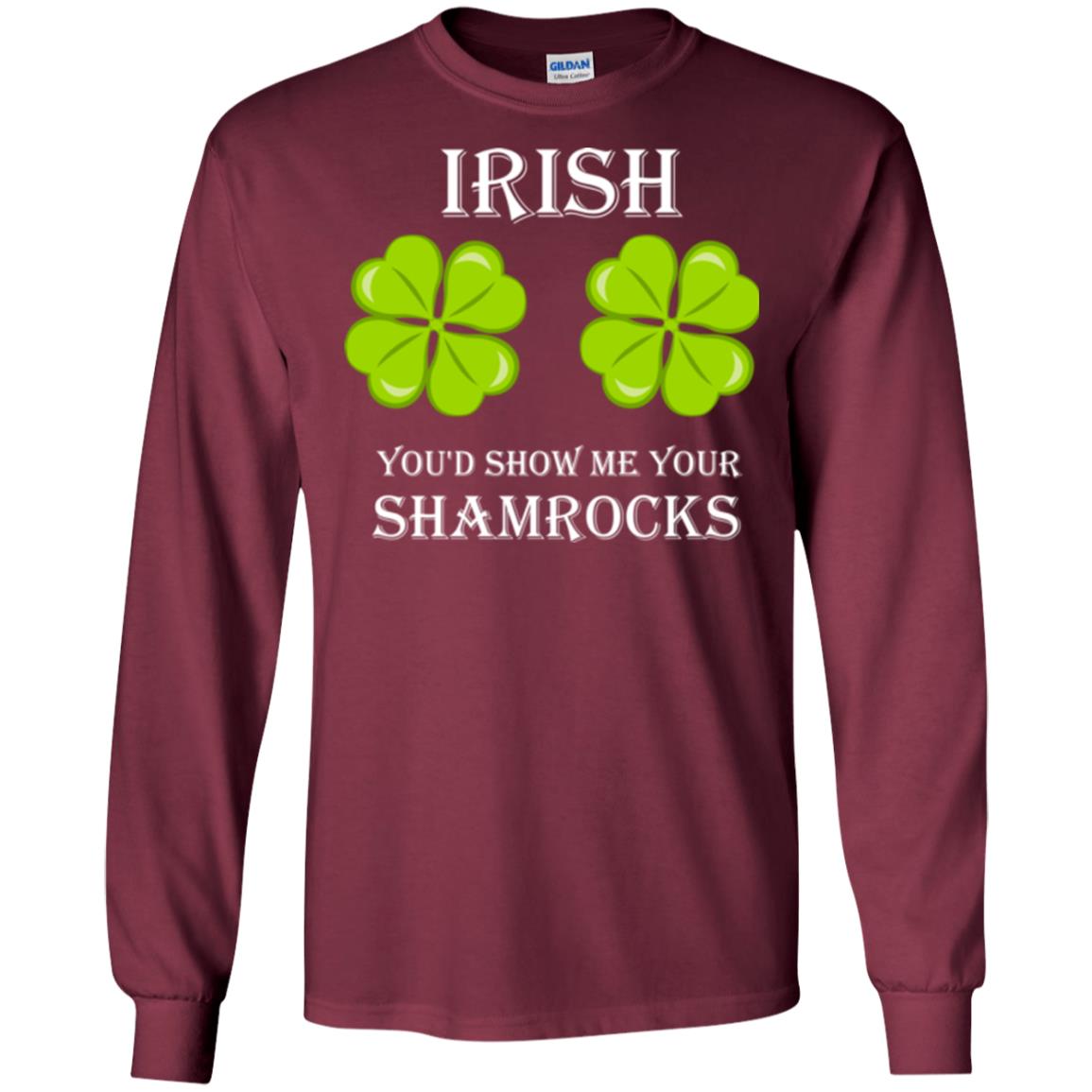 Saint Patrick's Day T-shirt Irish You'd Show Me Your Shamrocks Maroon
