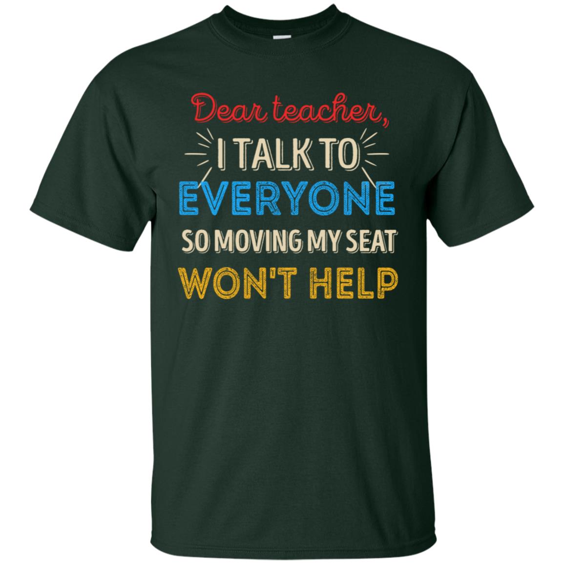 Dear Teacher I Talk To Everyone So Moving My Seat Won't Help Shirt Forest
