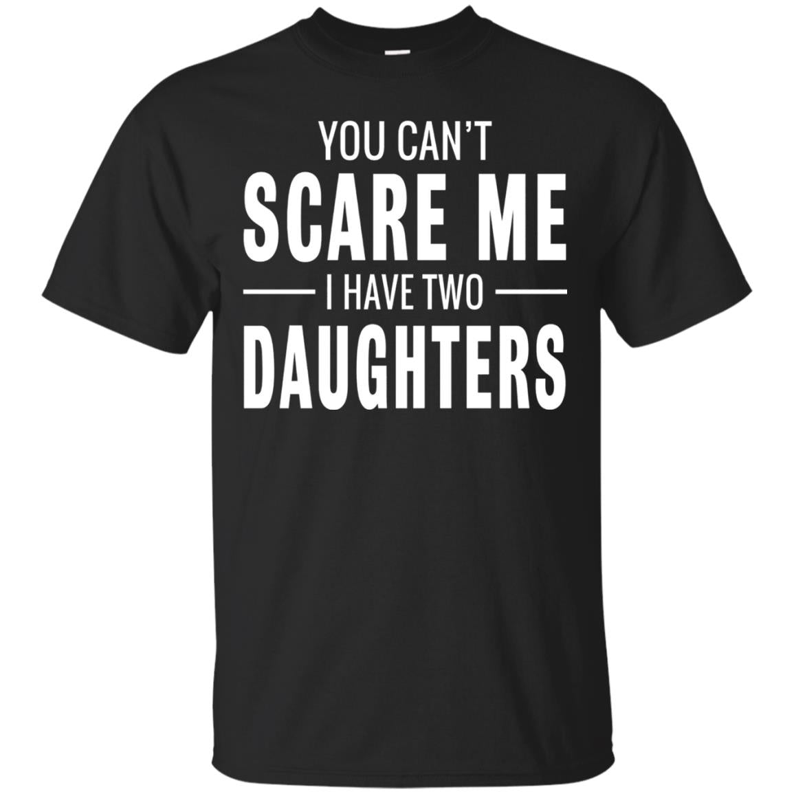 You Can_t Scare Me I Have Two Daughters Daddy T-shirt Black
