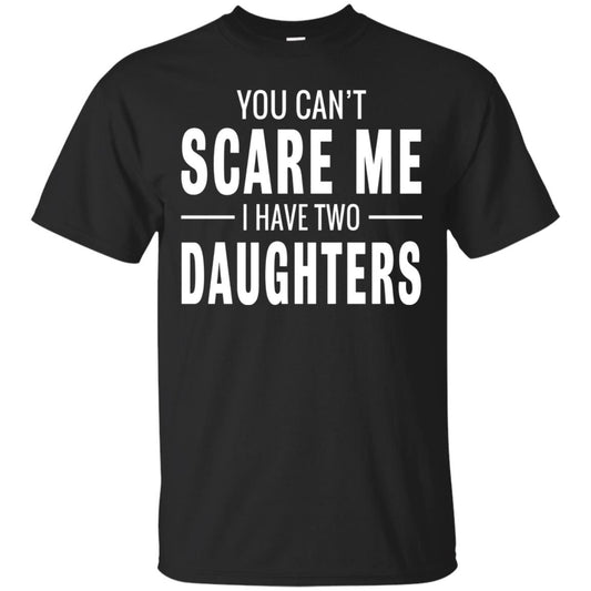You Can_t Scare Me I Have Two Daughters Daddy T-shirt Black