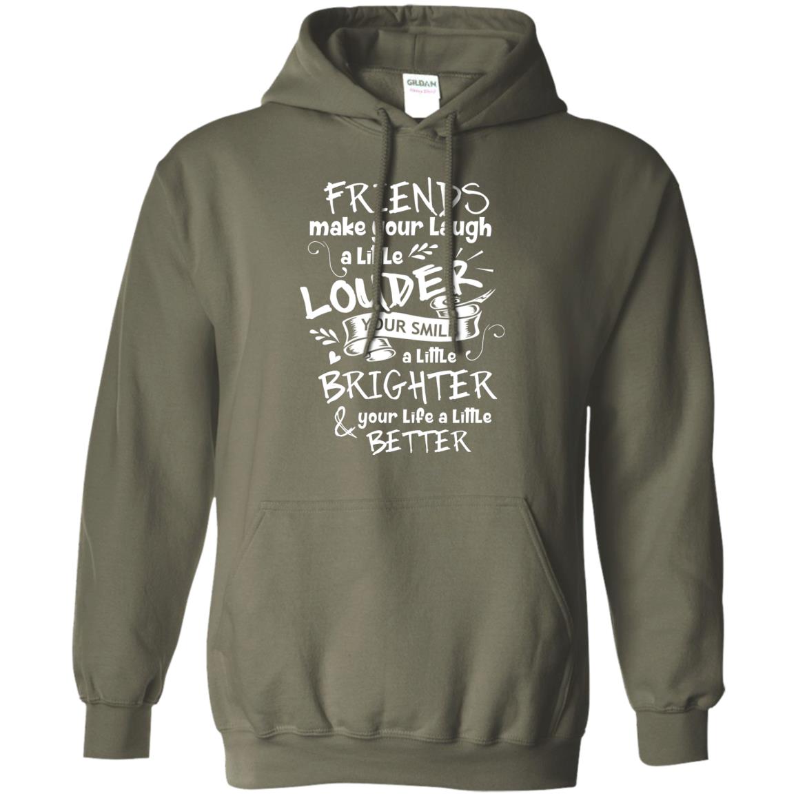 Friends Make Your Laugh A Little Louder Your Smile A Little Brighter Your Life A Little Better Military Green