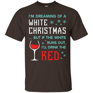 Christmas T-shirt I'm Dreaming Of A White Christmas But If The White Runs Out I’ll Drink The Red