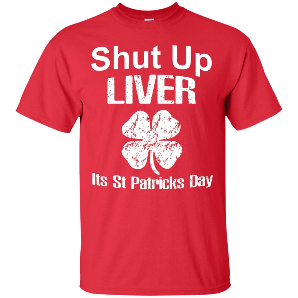 Shut Up Liver Saint Patrick_s Day T-shirt Red
