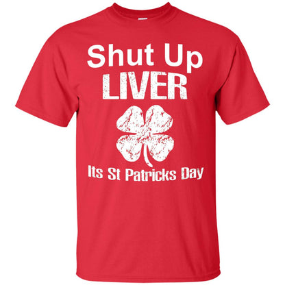 Shut Up Liver Saint Patrick_s Day T-shirt Red