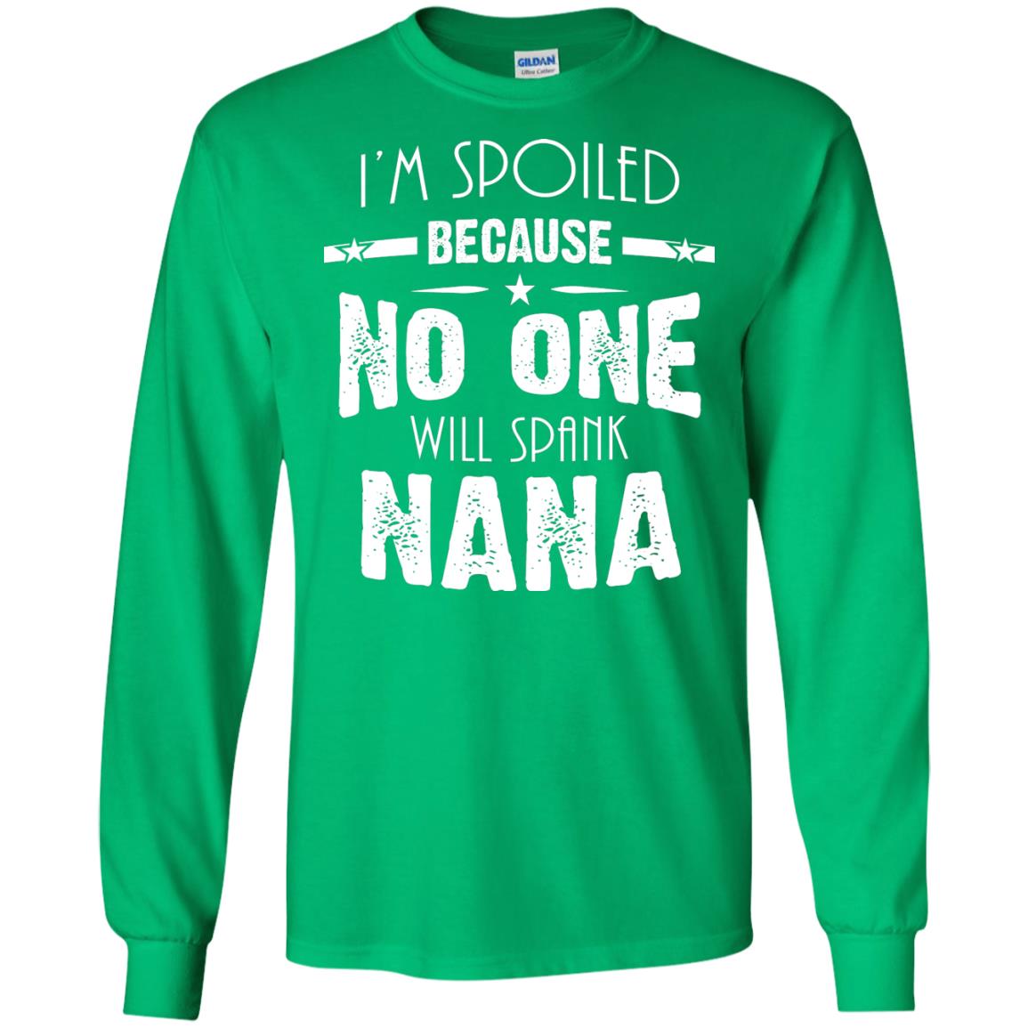 Family T-shirt I'm Spoiled Because No One Will Spank Nana Irish Green