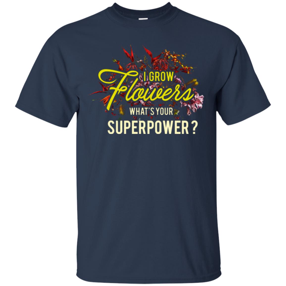Florist T-shirt I Grow Flowers What's Your Superpower Navy