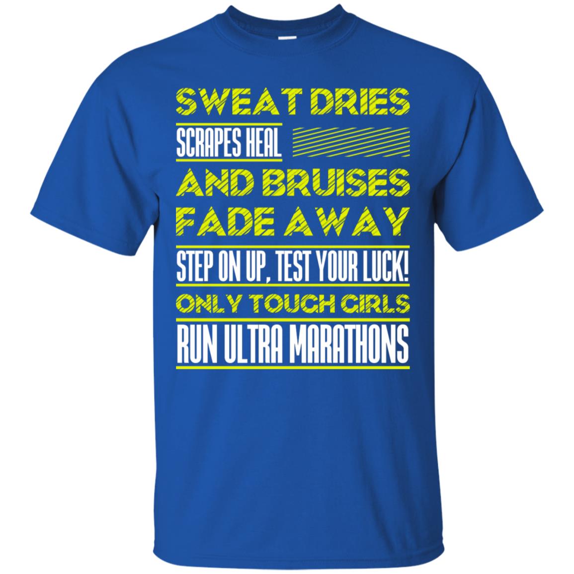 Sweat Dries Scrapes Heal And Bruises Fade Away Step On Up Test Your Luck Only Tough Girls Run Ultra Marathons Royal