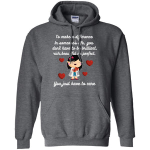 To Make A Difference In Someone's Life You Don't Have To Be Brilliant, Rich, Beautiful, Or Perfect. You Just Have To CareG185 Gildan Pullover Hoodie 8 oz.