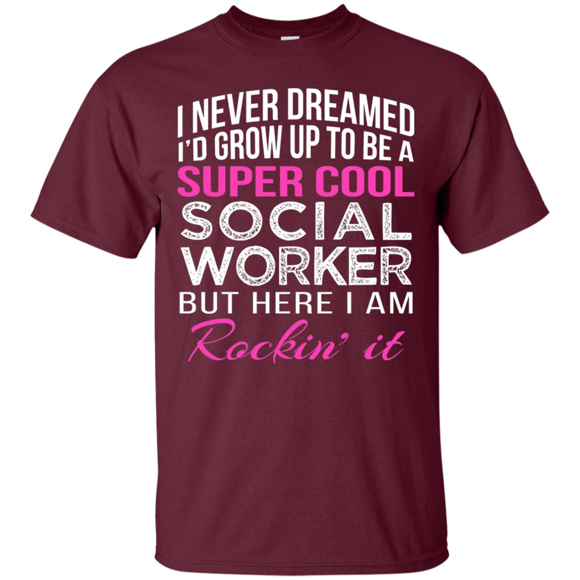 I Never Dreamed Id Grow Up To Be A Social Worker T-shirt Maroon