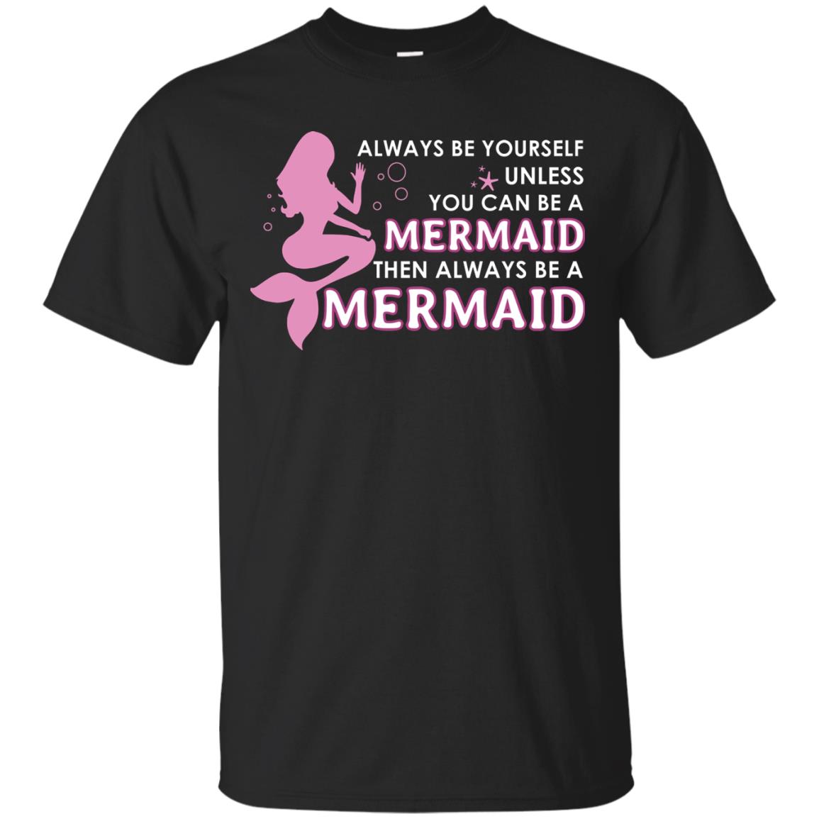 Always Be Yourself Unless You Can Be A Mermaid Then Always Be A Mermaid Shirt Black