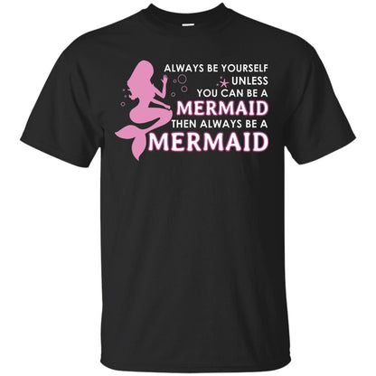 Always Be Yourself Unless You Can Be A Mermaid Then Always Be A Mermaid Shirt Black