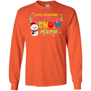 I Love Teaching My 4th Graders Snow Much X-mas Gift Shirt For TeachersG240 Gildan LS Ultra Cotton T-Shirt