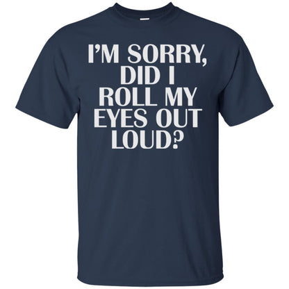 I_m Sorry Did I Roll My Eyes Out Loud T-shirt Navy