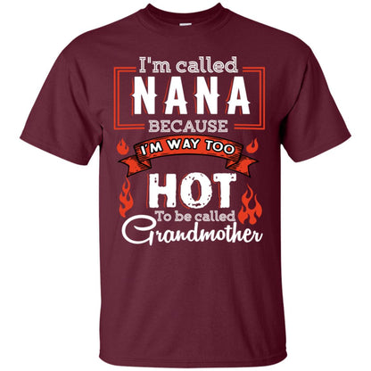 I'm Called Nana Because I'm Way Too Hot To Be Called Grandmother Shirt Maroon