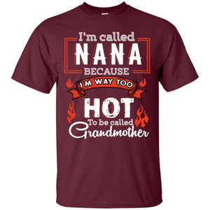 I'm Called Nana Because I'm Way Too Hot To Be Called Grandmother ShirtG200 Gildan Ultra Cotton T-Shirt