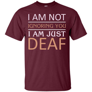 I Am Not Ignoring You I Am Just Deaf ShirtG200 Gildan Ultra Cotton T-Shirt