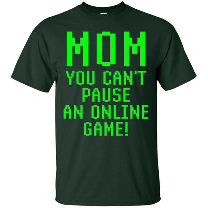 Gamer T-shirt Mom You Can't Pause An Online Game Forest Green
