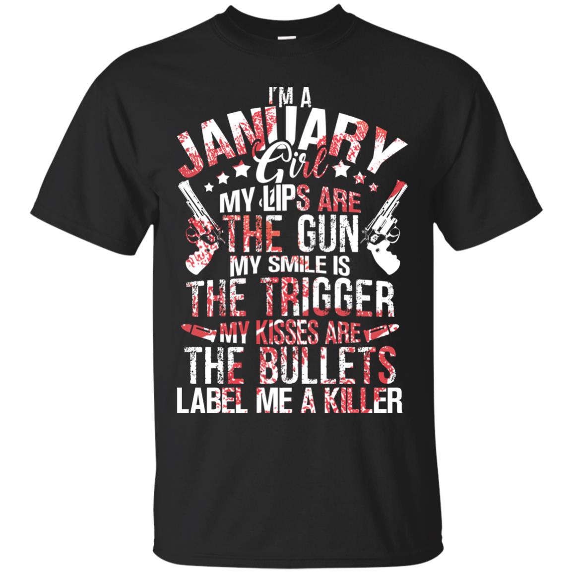 I_m A January Girl My Lips Are The Gun My Smile Is The Trigger My Kisses Are The Bullets Label Me A KillerG200 Gildan Ultra Cotton T-Shirt
