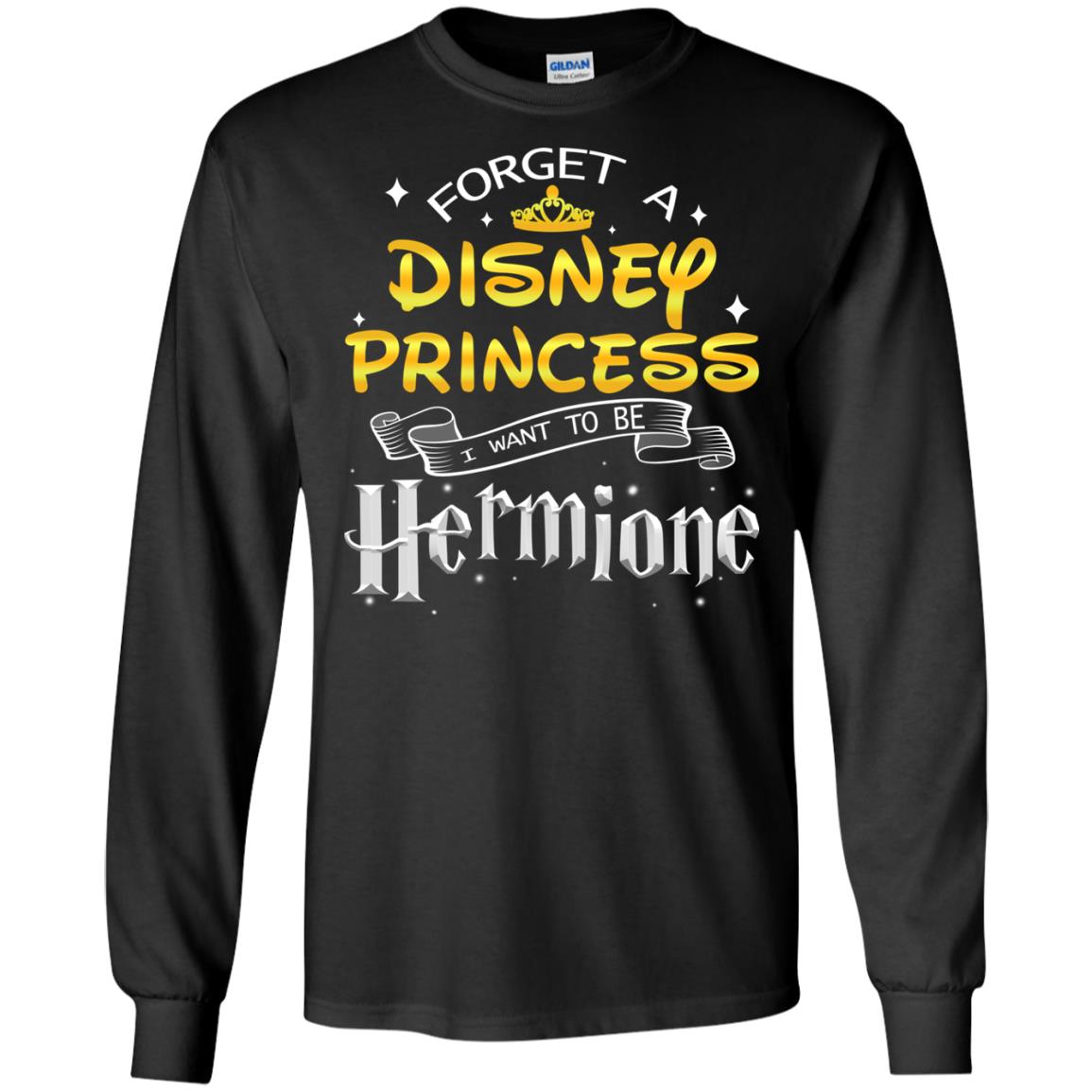 Forget A Disney Princess I Want To Be Hermione Harry Potter Fan Shirt Black
