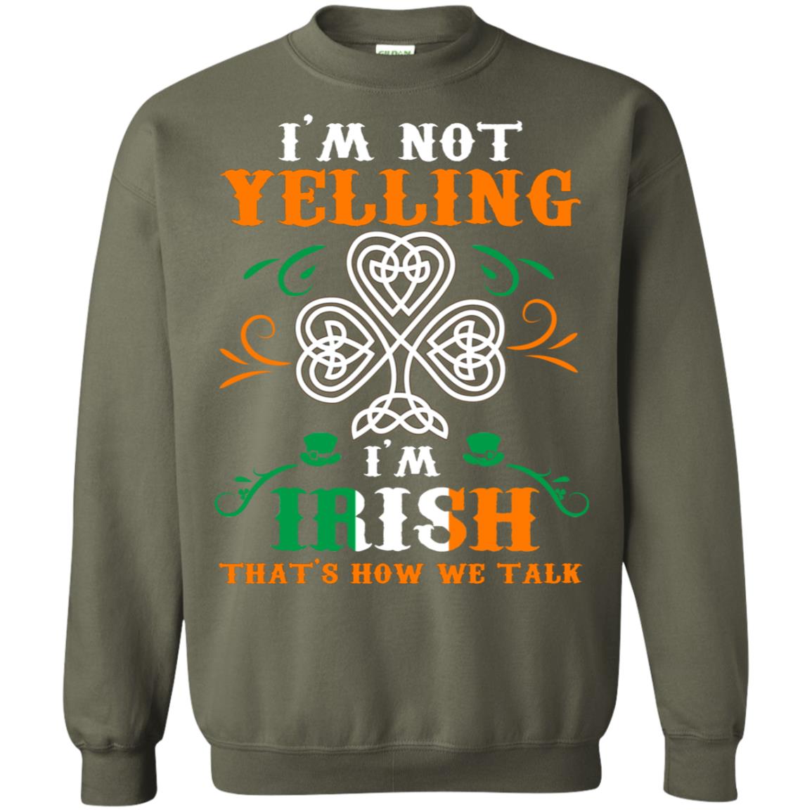 I'm Not Yelling I'm Irish That's How We Talk Ireland Gift Shirt Military Green