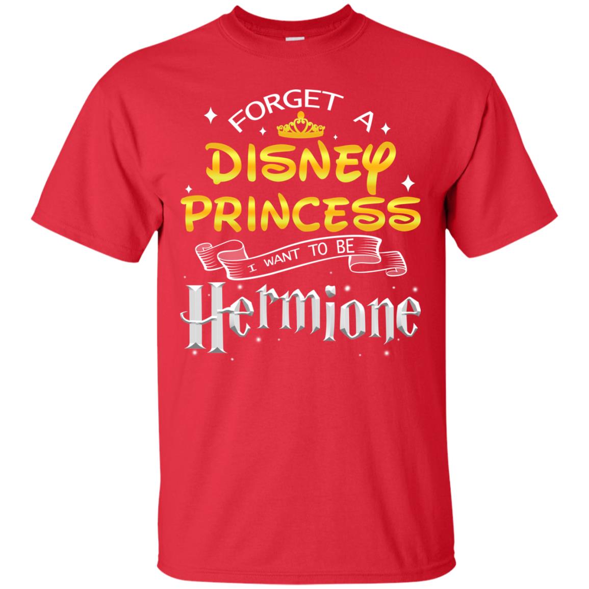 Forget A Disney Princess I Want To Be Hermione Harry Potter Fan Shirt Red
