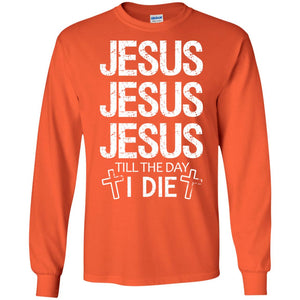 Jesus Jesus Jesus Till The Day I Die Christian Shirt