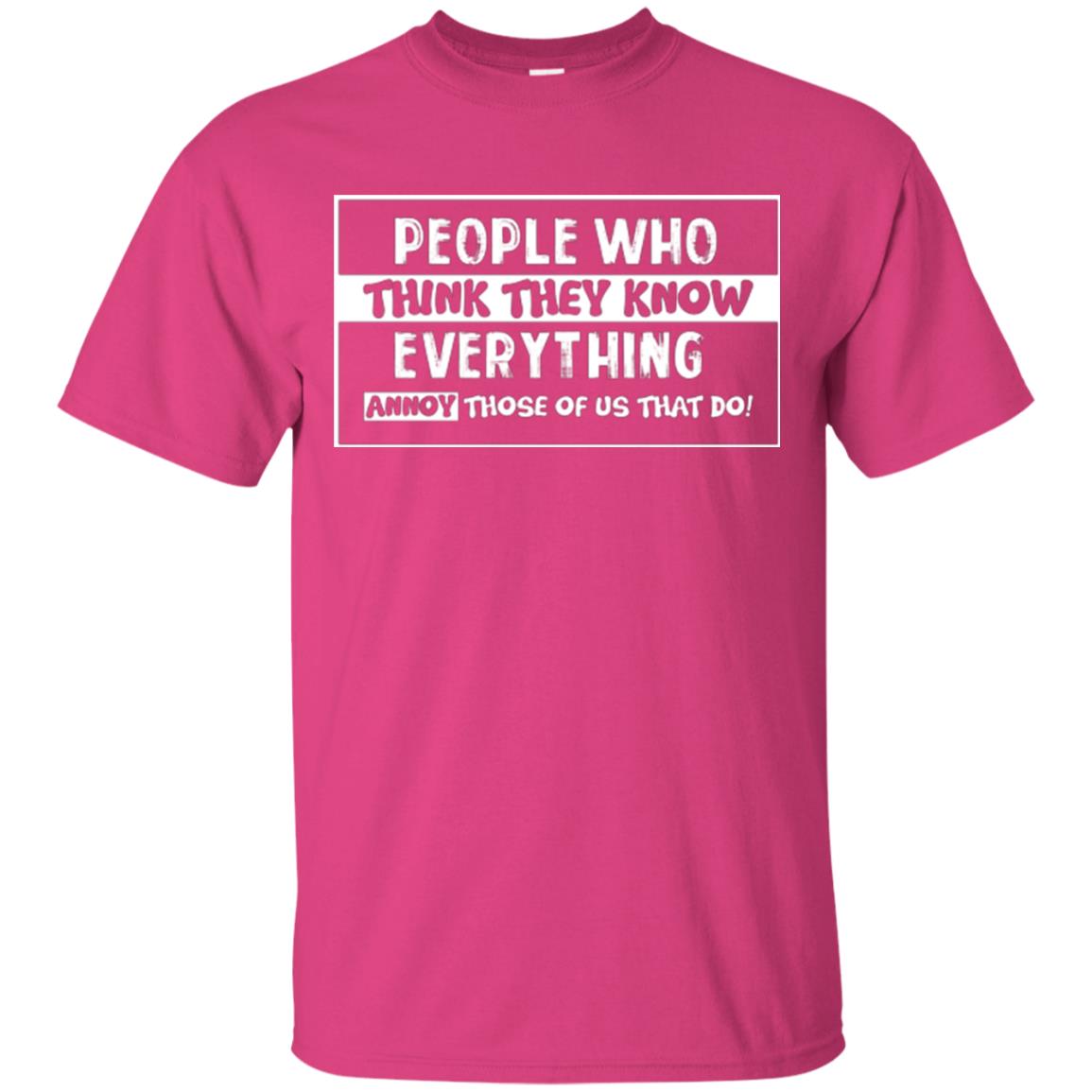 People Who Think They Know Everything Annoy Those Of Us That Do T-shirt Heliconia