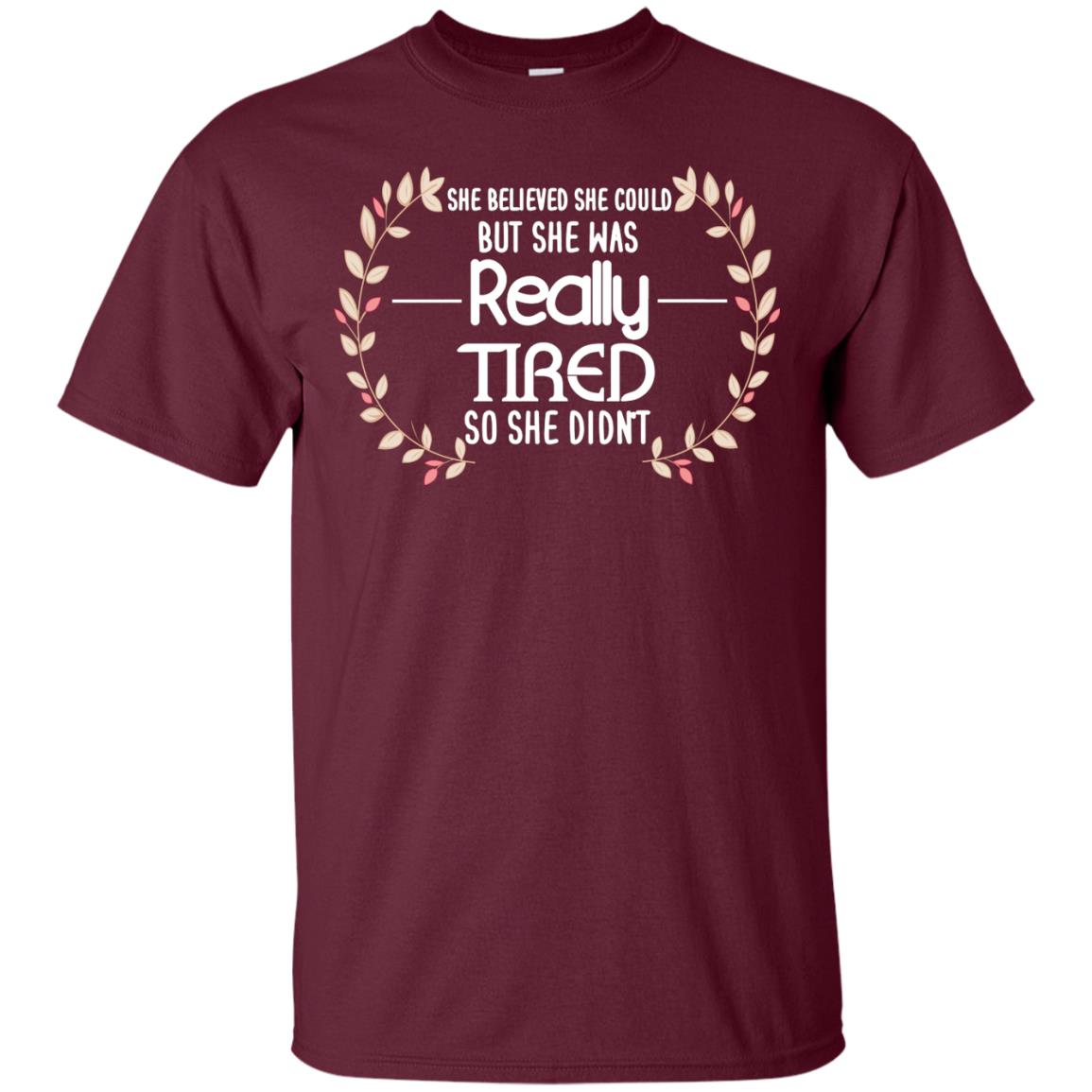 She Believed She Could But She Was Really Tired So She Didn't Shirt Maroon